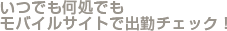 いつでも何処でもモバイルサイトで出勤チェック！